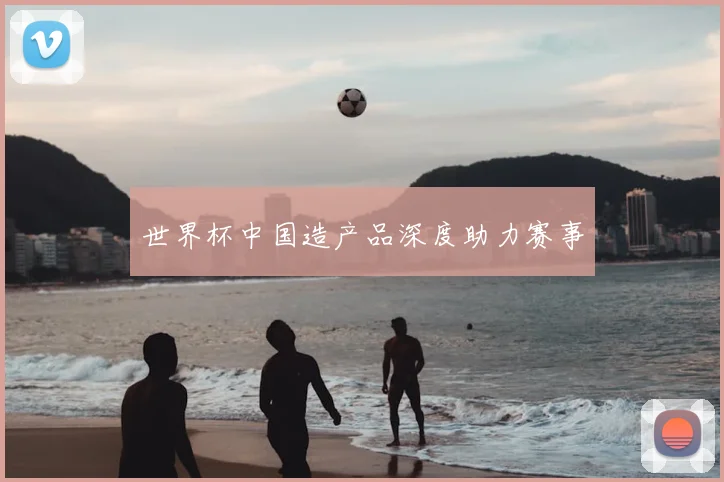 世界杯中国造产品深度助力赛事