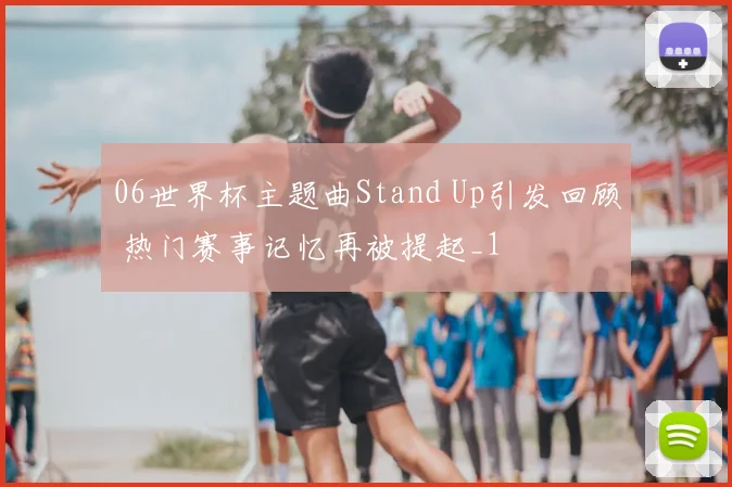 06世界杯主题曲Stand Up引发回顾 热门赛事记忆再被提起_1