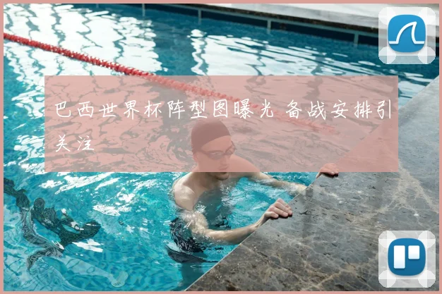 巴西世界杯阵型图曝光 备战安排引关注